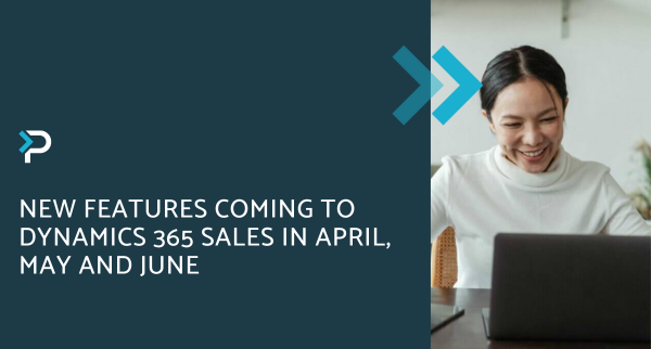 New features coming to Dynamics 365 Sales in April, May and June