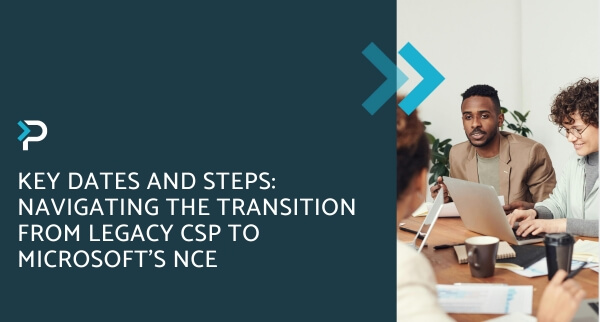 Key Dates and Steps Navigating the Transition from Legacy CSP to Microsoft's NCE